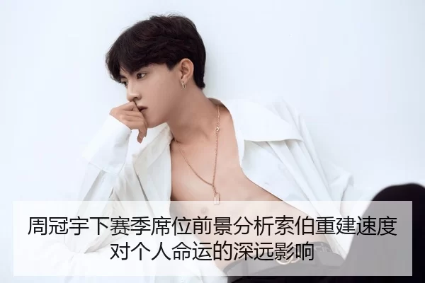 周冠宇下赛季席位前景分析索伯重建速度对个人命运的深远影响